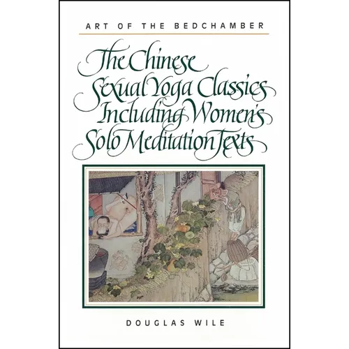 Art of the Bedchamber: The Chinese Sexual Yoga Classics Including Women's Solo Meditation Texts - Paperback