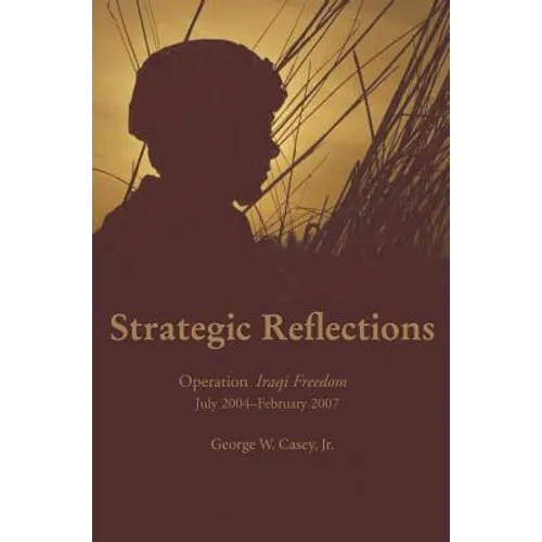 Strategic Reflections: Operation Iraqi Freedom July 2004 - February 2007 - Hardcover