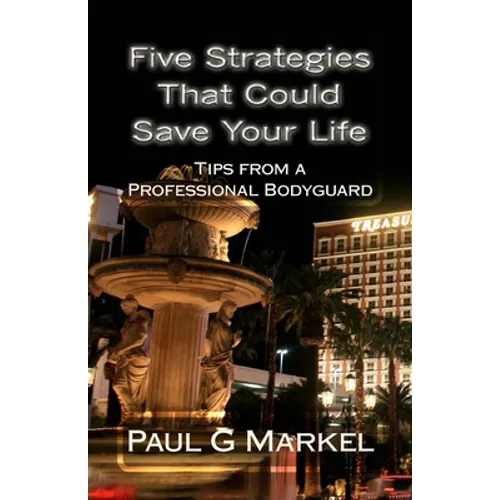 Five Security Strategies That Could Save Your Life: Tips from a Professional Bodyguard - Paperback