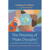 The Meaning of "Make Disciples" in the Broader Context of the Gospel of Matthew: A New Approach to Understanding Discipleship in the First Gospel - Paperback