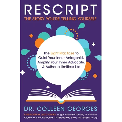 RESCRIPT the Story You're Telling Yourself: The Eight Practices to Quiet Your Inner Antagonist, Amplify Your Inner Advocate, & Author a Limitless Life - Paperback