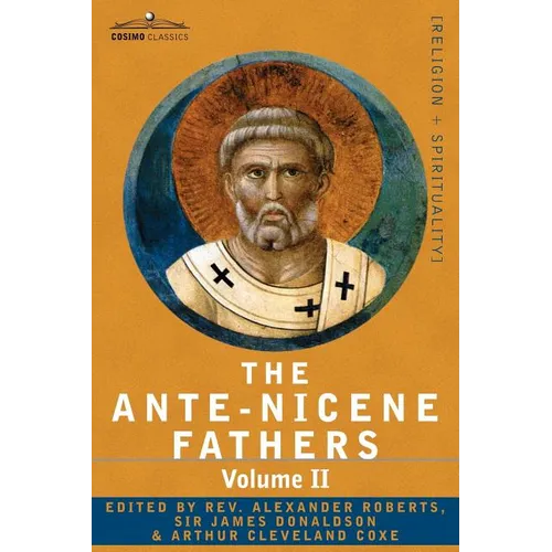 The Ante-Nicene Fathers: The Writings of the Fathers Down to A.D. 325 Volume II - Fathers of the Second Century - Hermas, Tatian, Theophilus, a - Paperback