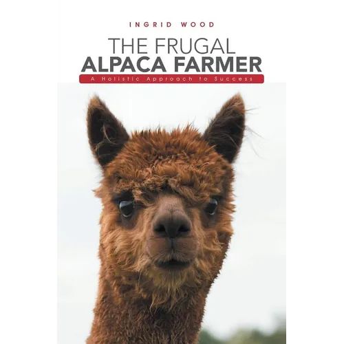 The Frugal Alpaca Farmer: A Holistic Approach to Success - Paperback
