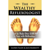 The Wealthy Reflexologist: How to Make Over $100,000 a Year With Reflexology - Paperback