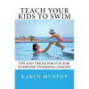 Teach Your Kids to Swim: Tips and tricks for fun-for-everyone swimming lessons - Paperback