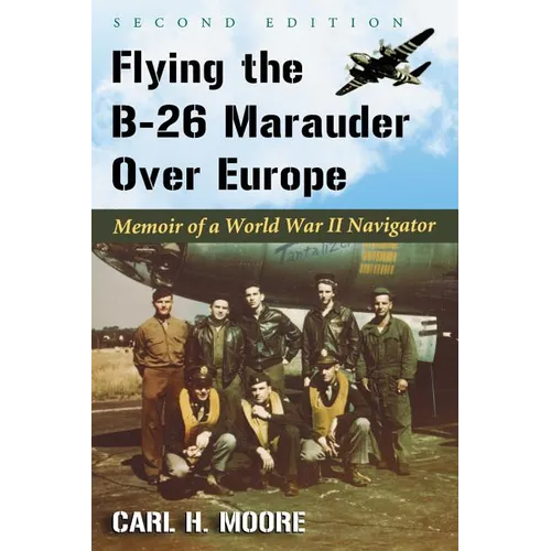 Flying the B-26 Marauder Over Europe: Memoir of a World War II Navigator, 2D Ed. - Paperback