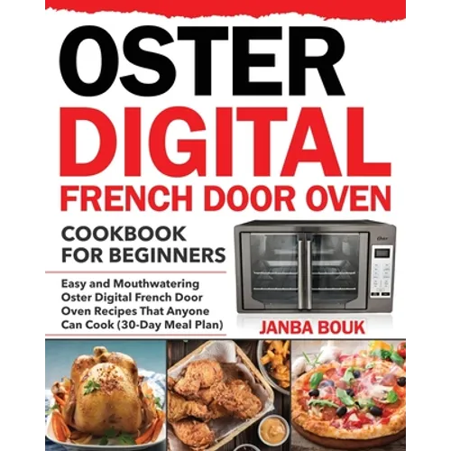 Oster Digital French Door Oven Cookbook for Beginners: Easy and Mouthwatering Oster Digital French Door Oven Recipes That Anyone Can Cook (30-Day Meal - Paperback