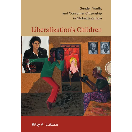 Liberalization's Children: Gender, Youth, and Consumer Citizenship in Globalizing India - Paperback