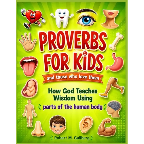 Proverbs for Kids and those who love them: How God Teaches Wisdom Using parts of the human body - Paperback