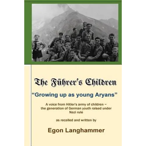 The Fuehrer's Children: "Growing up as young Aryans" -a voice from Hitler's army of children, the generation of German youth raised under Nazi - Paperback