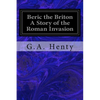 Beric the Briton A Story of the Roman Invasion - Paperback