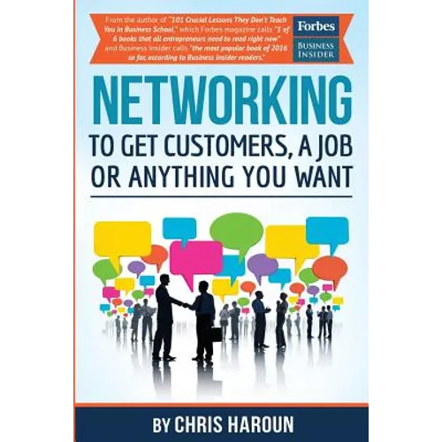 Networking to Get Customers, a Job or Anything You Want: Also includes over 2 hours of video lessons and 15 downloadable networking templates & exerci - Paperback