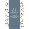 The Clarity Workbook: A Step-by-Step Guide to Getting What You Really Want - Paperback