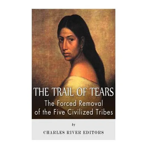 The Trail of Tears: The Forced Removal of the Five Civilized Tribes - Paperback
