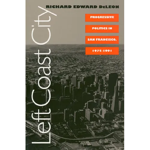 Left Coast City: Progressive Politics in San Francisco, 1975-1991 - Paperback