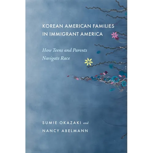 Korean American Families in Immigrant America: How Teens and Parents Navigate Race - Paperback