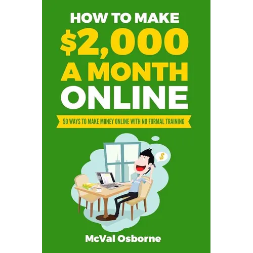 How to Make $2,000 a Month Online: 50 Ways to Make Money Online with No Formal Training - Paperback