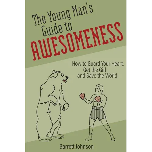 The Young Man's Guide to Awesomeness: How to Guard Your Heart, Get the Girl and Save the World - Paperback