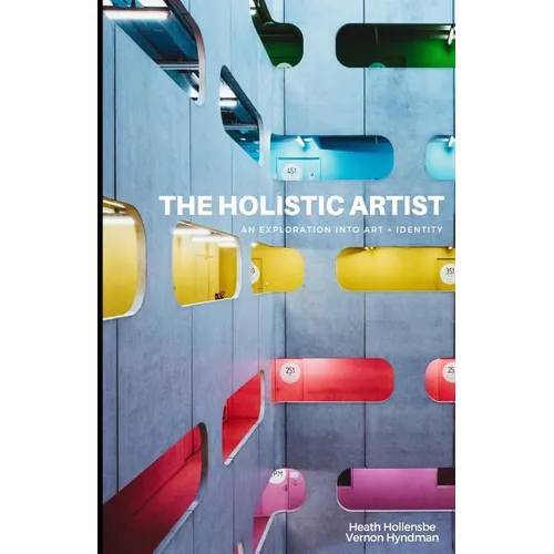 The Holistic Artist: An Exploration Into Art + Identity - Paperback