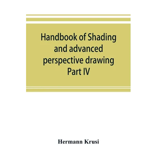 Handbook of shading and advanced perspective drawing: Krusi's Drawing series-Part IV. - Paperback