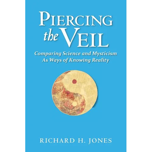Piercing the Veil: Comparing Science and Mysticism as Ways of Knowing Reality - Paperback