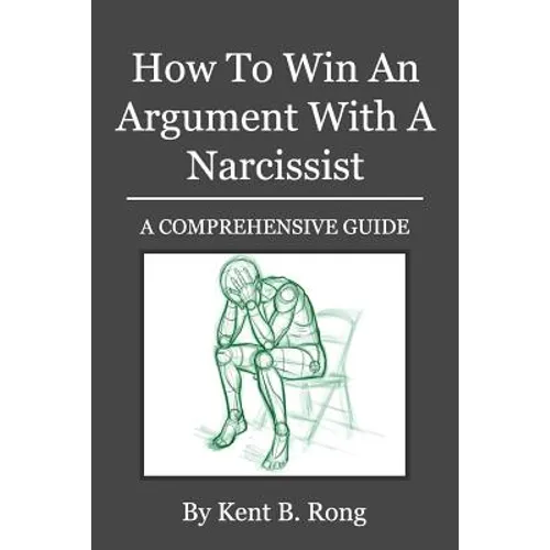 How To Win An Argument With A Narcissist: A Comprehensive Guide - Paperback