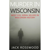 Murder In Wisconsin: Most Evil Serial Killers In Wisconsin History - Paperback