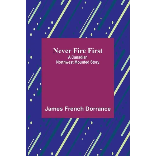 Never Fire First: A Canadian Northwest Mounted Story - Paperback