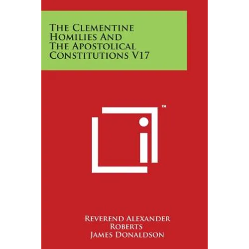 The Clementine Homilies And The Apostolical Constitutions V17 - Paperback