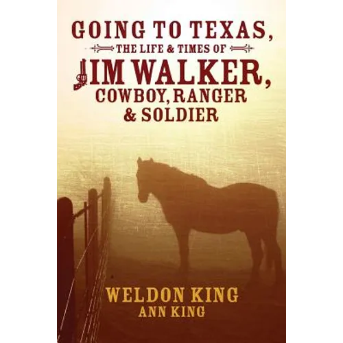 Going to Texas, The Life & Times of Jim Walker, Cowboy, Ranger & Soldier - Paperback