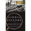 Hidden History of Burlington, Vermont - Hardcover