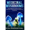 Medicinal Mushrooms: The COMPLETE GUIDE to Grow Psilocybin Mushrooms and Medicinal Properties - Paperback
