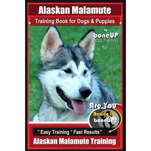 Alaskan Malamute Training Book for Dogs & Puppies By BoneUP DOG Training: Are You Ready to Bone Up? Easy Training * Fast Results Alaskan Malamute Trai - Paperback