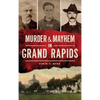 Murder & Mayhem in Grand Rapids - Hardcover