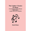 The Lighter Classics in Music: A Comprehensive Guide to Musical Masterworks in a Lighter Vein by 187 Composers - Paperback
