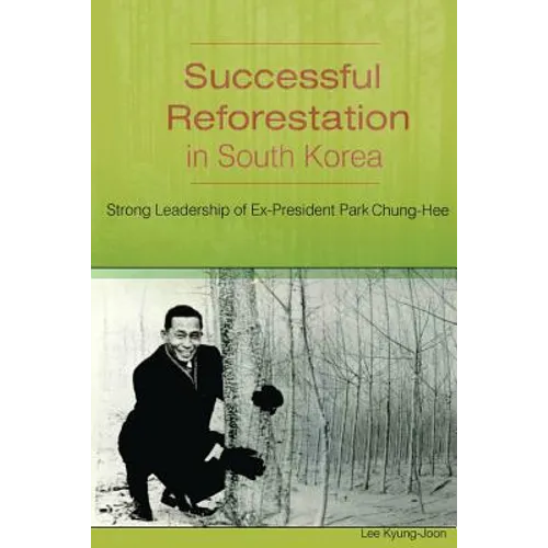 Successful Reforestation in South Korea: Strong Leadership of Ex-President Park Chung-Hee - Paperback