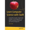 Learn Computer Science with Swift: Computation Concepts, Programming Paradigms, Data Management, and Modern Component Architectures with Swift and Pla - Paperback