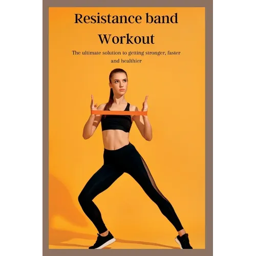 Resistance band Workout: The ultimate solution to getting stronger, faster and healthier - Paperback