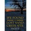 We Found the Lost Sand Creek Site: Lost By an Historian's Map Found By a Soldier's Clue - Hardcover