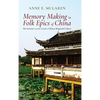 Memory Making in Folk Epics of China: The Intimate and the Local in Chinese Regional Culture - Hardcover