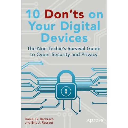 10 Don'ts on Your Digital Devices: The Non-Techie's Survival Guide to Cyber Security and Privacy - Paperback
