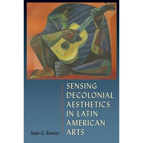 Sensing Decolonial Aesthetics in Latin American Arts - Hardcover