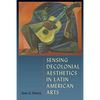 Sensing Decolonial Aesthetics in Latin American Arts - Hardcover