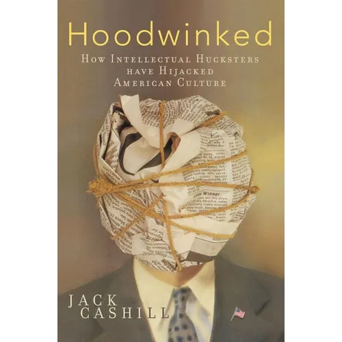 The Hoodwinked: How Intellectual Hucksters Have Hijacked American Culture - Paperback