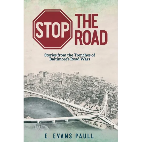 Stop the Road: Stories from the Trenches of Baltimore's Road Wars - Paperback