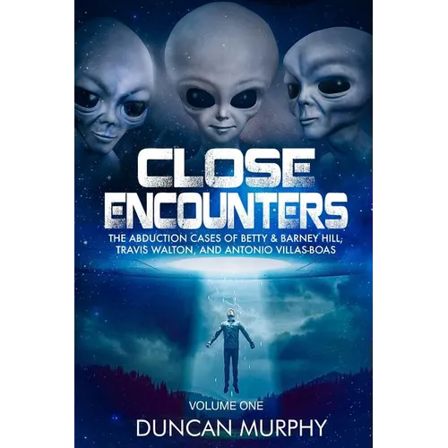 Close Encounters: Volume One: The Abduction Cases of Betty & Barney Hill, Travis Walton, and Antonio Villas-Boas - Paperback