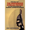 The Role of the Indigenous African Psyche in the Evolution of Human Consciousness - Paperback