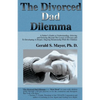 The Divorced Dad Dilemma: A Father's Guide to Understanding, Grieving and Growing Beyond the Losses of Divorce and to Developing a Deeper, Ongoi - Paperback