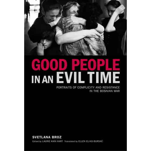 Good People in an Evil Time: Portraits of Complicity and Resistance in the Bosnian War - Paperback
