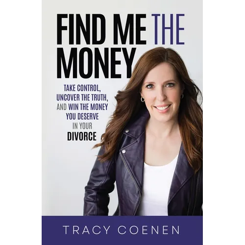 Find Me the Money: Take Control, Uncover the Truth, and Win the Money You Deserve in Your Divorce - Hardcover